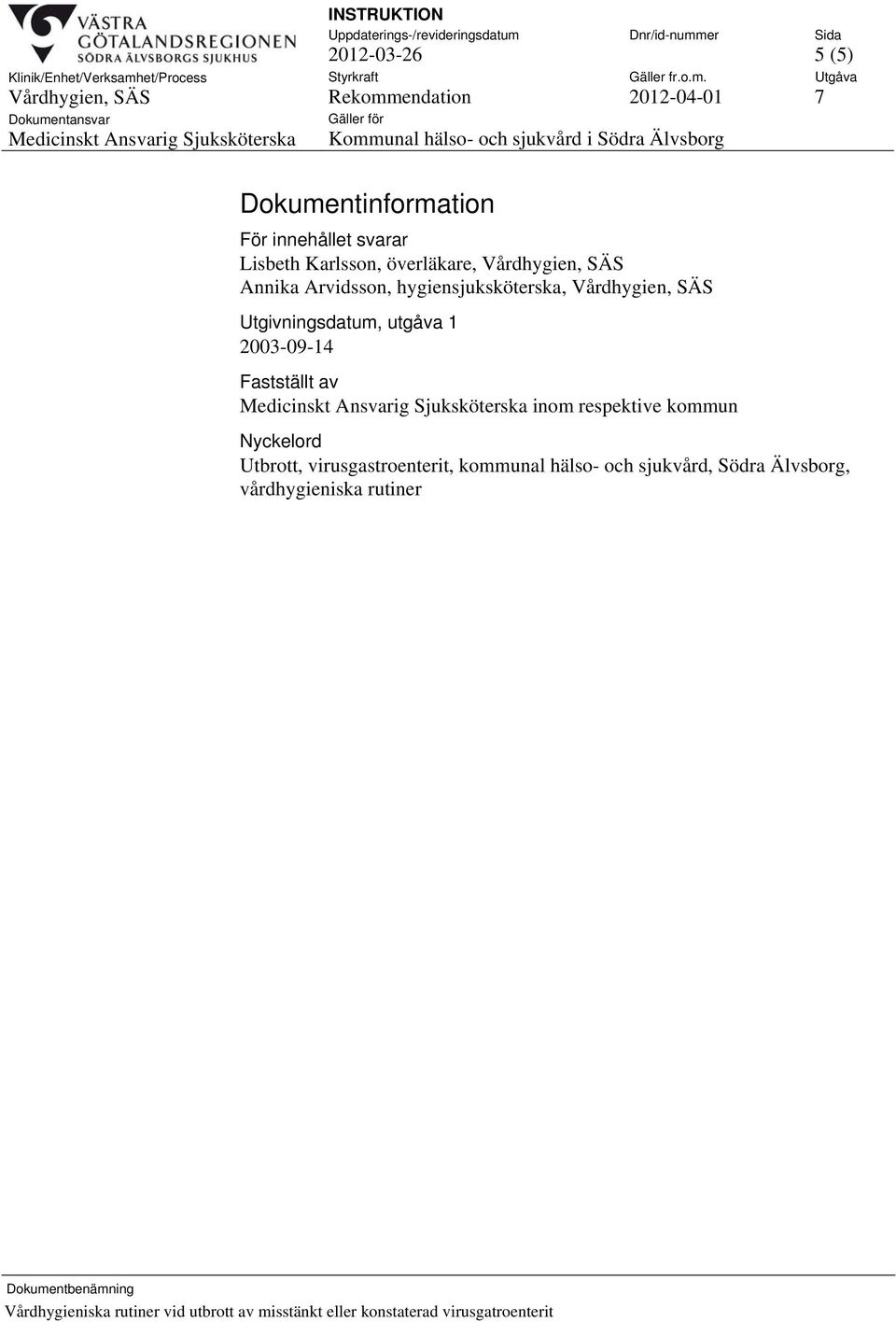 2003-09-14 Fastställt av inom respektive kommun Nyckelord Utbrott,