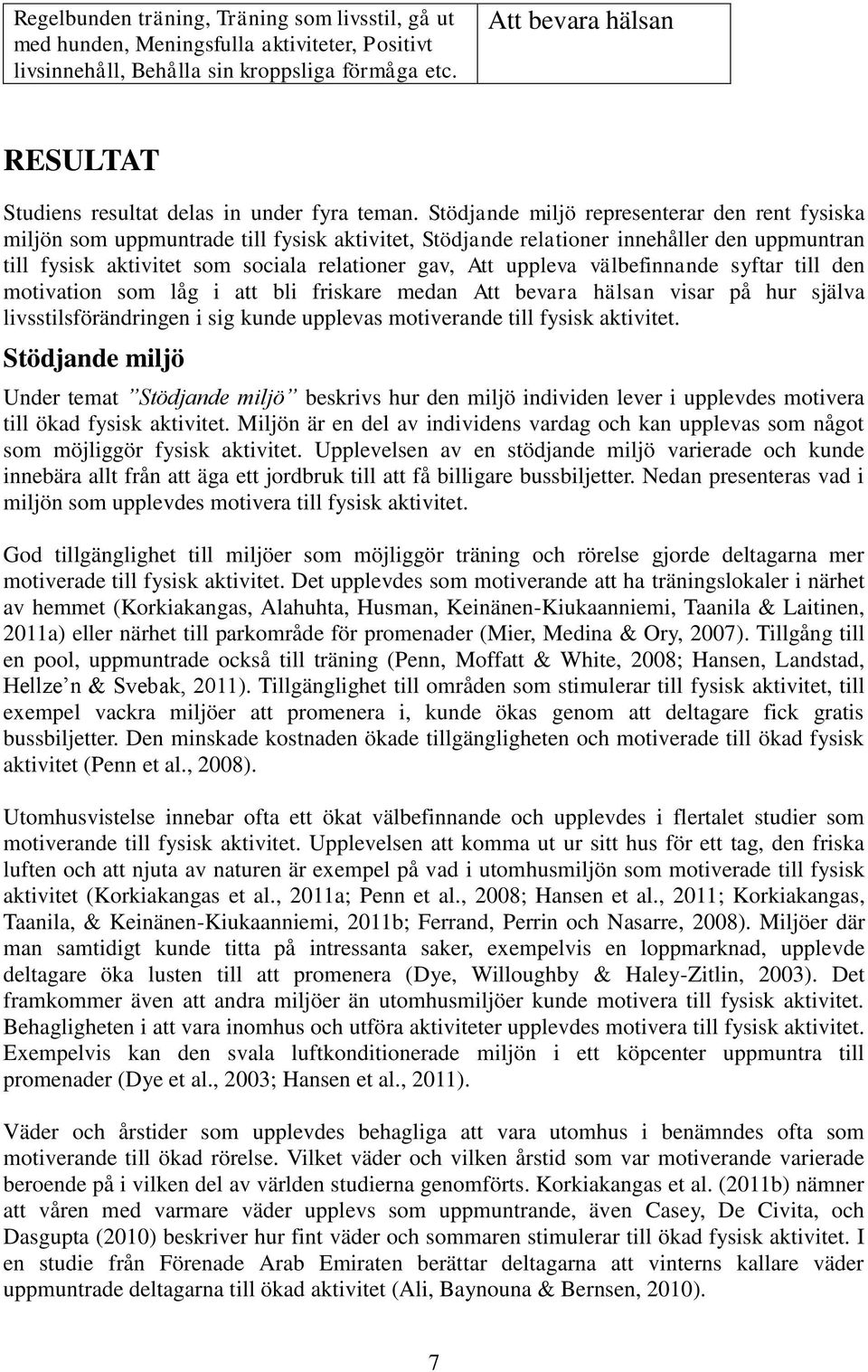 Stödjande miljö representerar den rent fysiska miljön som uppmuntrade till fysisk aktivitet, Stödjande relationer innehåller den uppmuntran till fysisk aktivitet som sociala relationer gav, Att