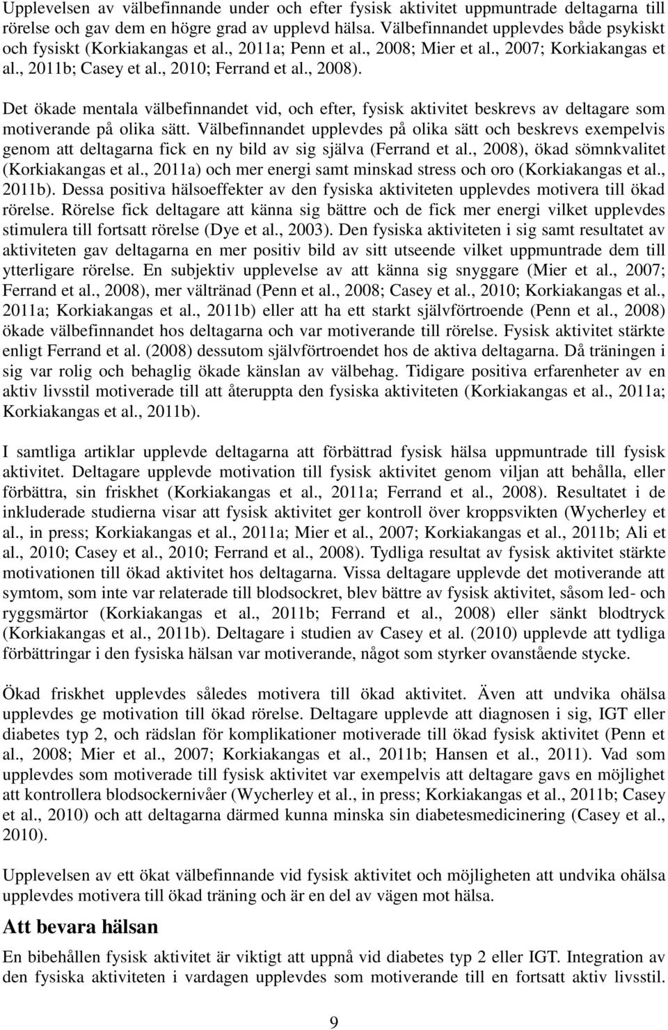Det ökade mentala välbefinnandet vid, och efter, fysisk aktivitet beskrevs av deltagare som motiverande på olika sätt.