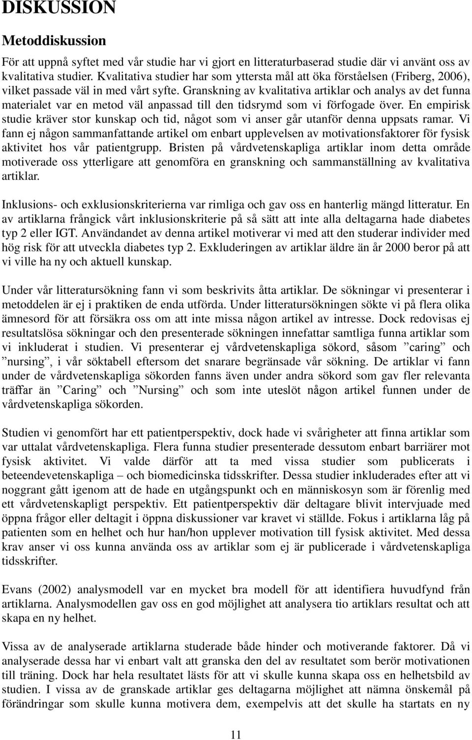 Granskning av kvalitativa artiklar och analys av det funna materialet var en metod väl anpassad till den tidsrymd som vi förfogade över.