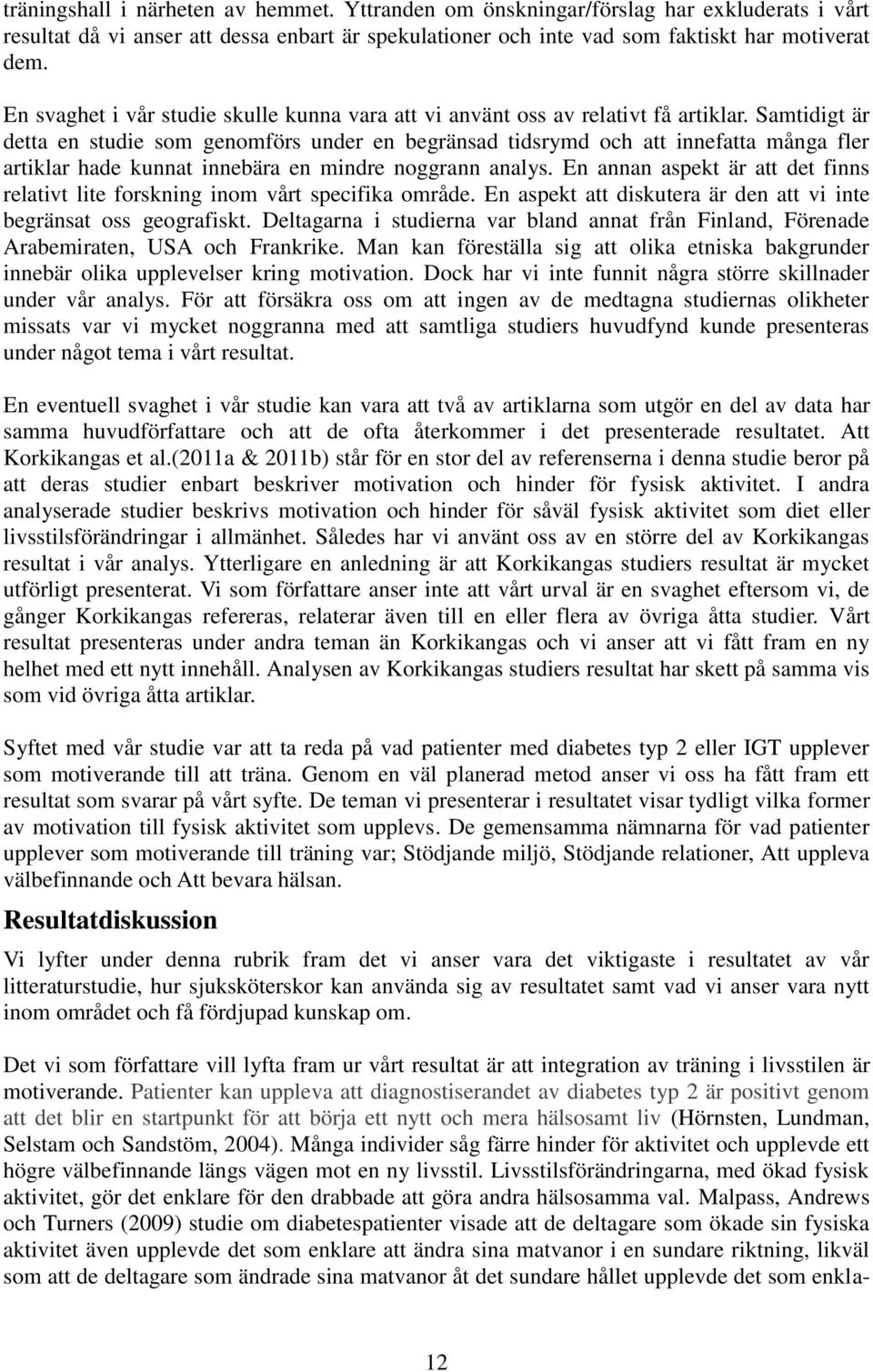 Samtidigt är detta en studie som genomförs under en begränsad tidsrymd och att innefatta många fler artiklar hade kunnat innebära en mindre noggrann analys.
