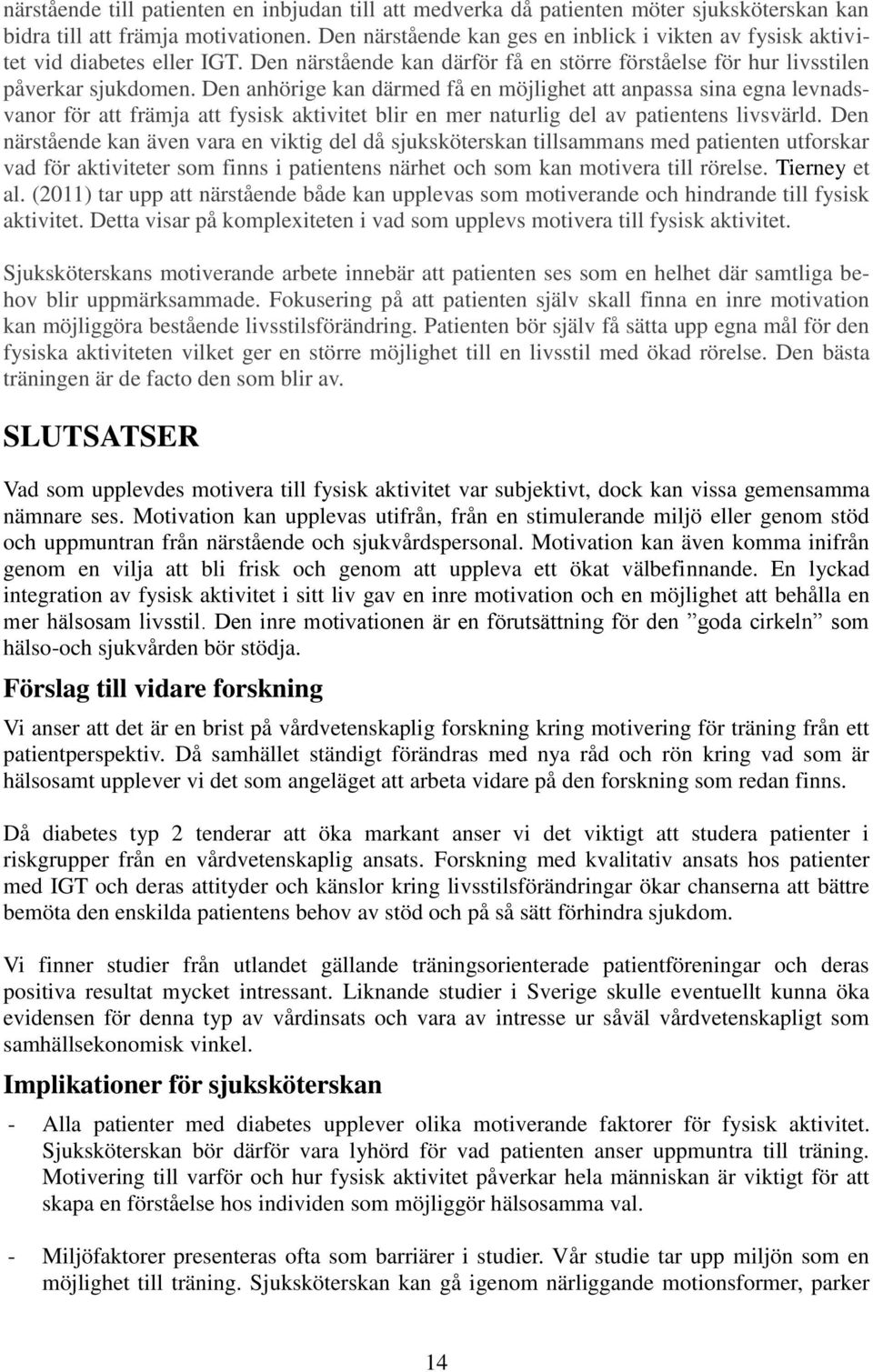 Den anhörige kan därmed få en möjlighet att anpassa sina egna levnadsvanor för att främja att fysisk aktivitet blir en mer naturlig del av patientens livsvärld.