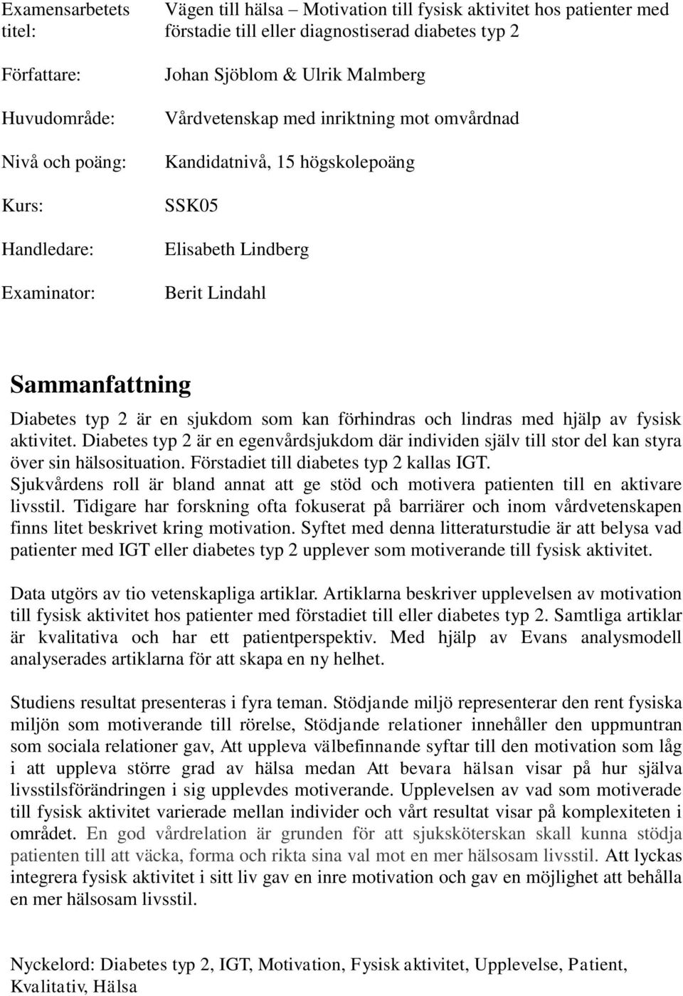 sjukdom som kan förhindras och lindras med hjälp av fysisk aktivitet. Diabetes typ 2 är en egenvårdsjukdom där individen själv till stor del kan styra över sin hälsosituation.