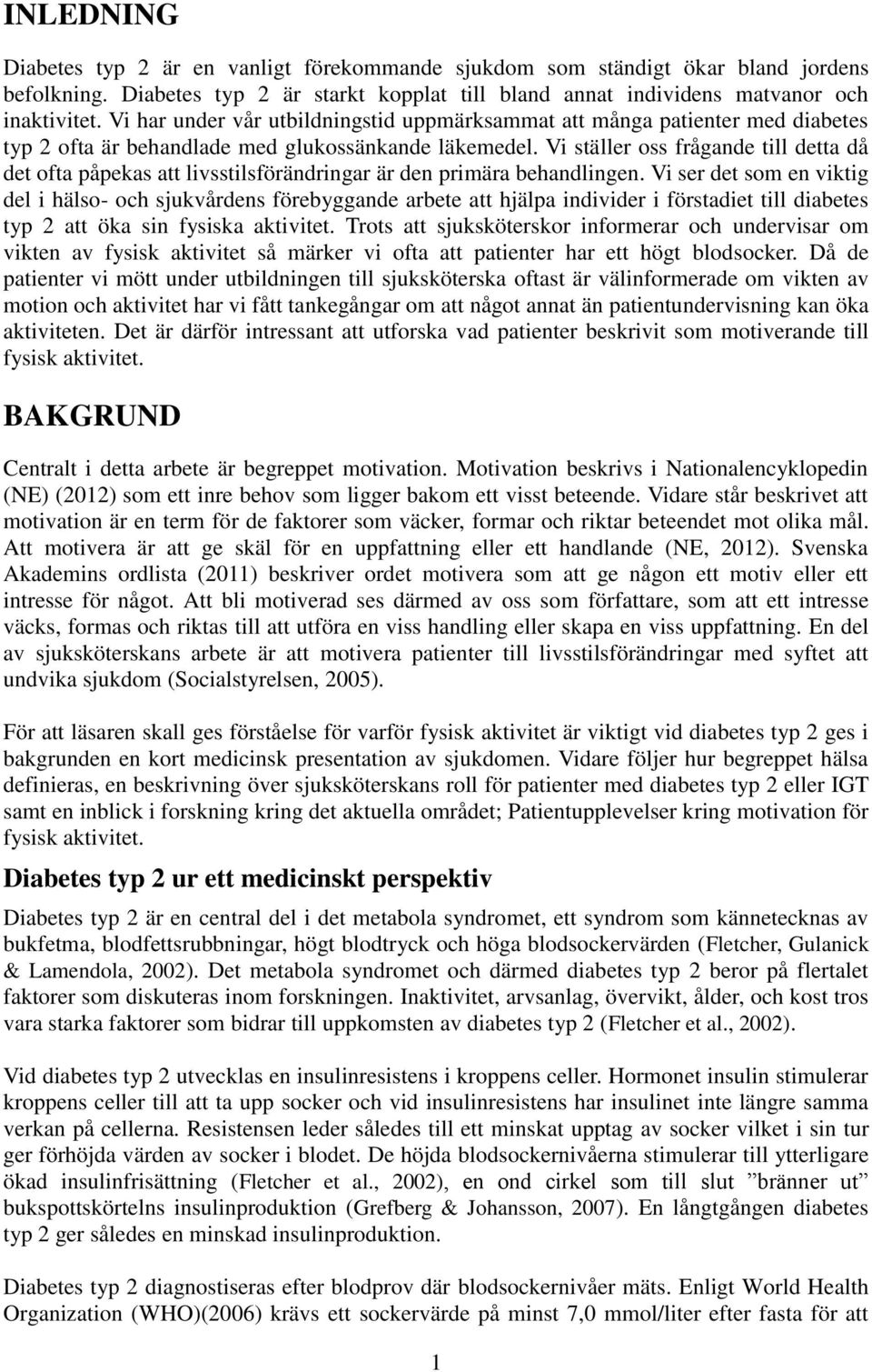 Vi ställer oss frågande till detta då det ofta påpekas att livsstilsförändringar är den primära behandlingen.