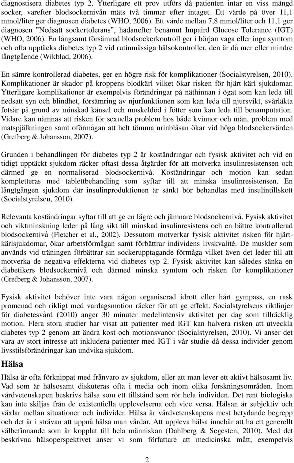 Ett värde mellan 7,8 mmol/liter och 11,1 ger diagnosen Nedsatt sockertolerans, hädanefter benämnt Impaird Glucose Tolerance (IGT) (WHO, 2006).