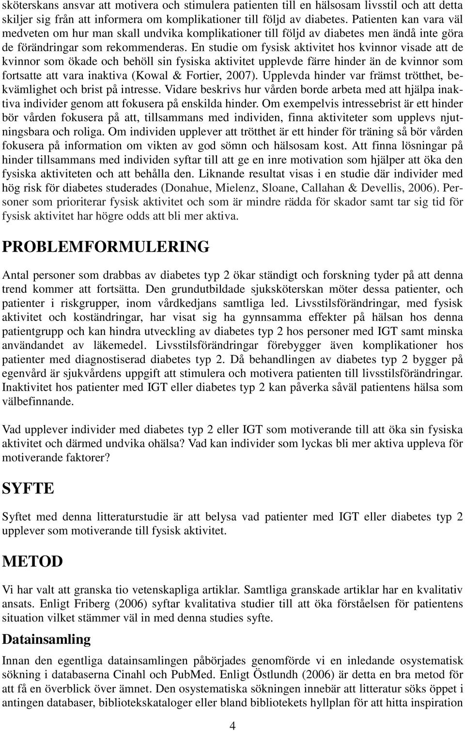 En studie om fysisk aktivitet hos kvinnor visade att de kvinnor som ökade och behöll sin fysiska aktivitet upplevde färre hinder än de kvinnor som fortsatte att vara inaktiva (Kowal & Fortier, 2007).