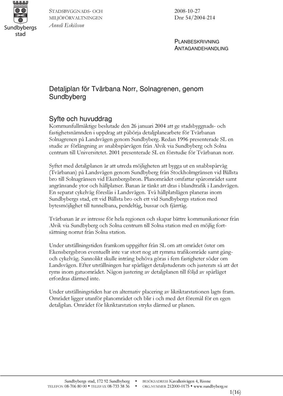 Redan 1996 presenterade SL en studie av förlängning av snabbspårvägen från Alvik via Sundbyberg och Solna centrum till Universitetet. 2001 presenterade SL en förstudie för Tvärbanan norr.