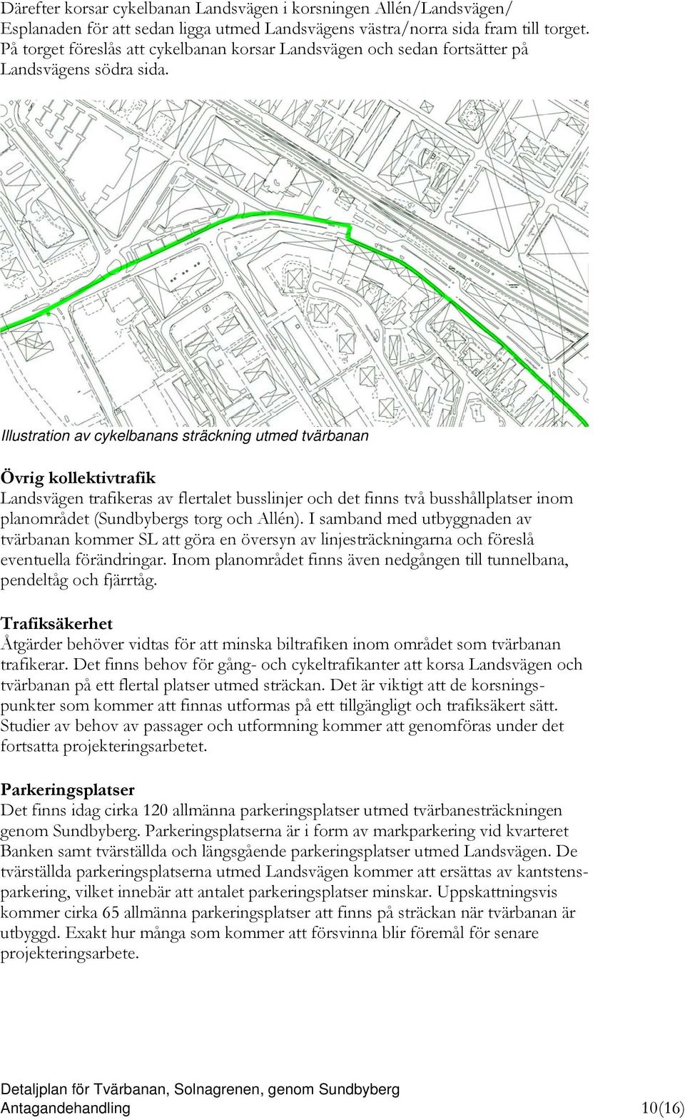 Illustration av cykelbanans sträckning utmed tvärbanan Övrig kollektivtrafik Landsvägen trafikeras av flertalet busslinjer och det finns två busshållplatser inom planområdet (Sundbybergs torg och
