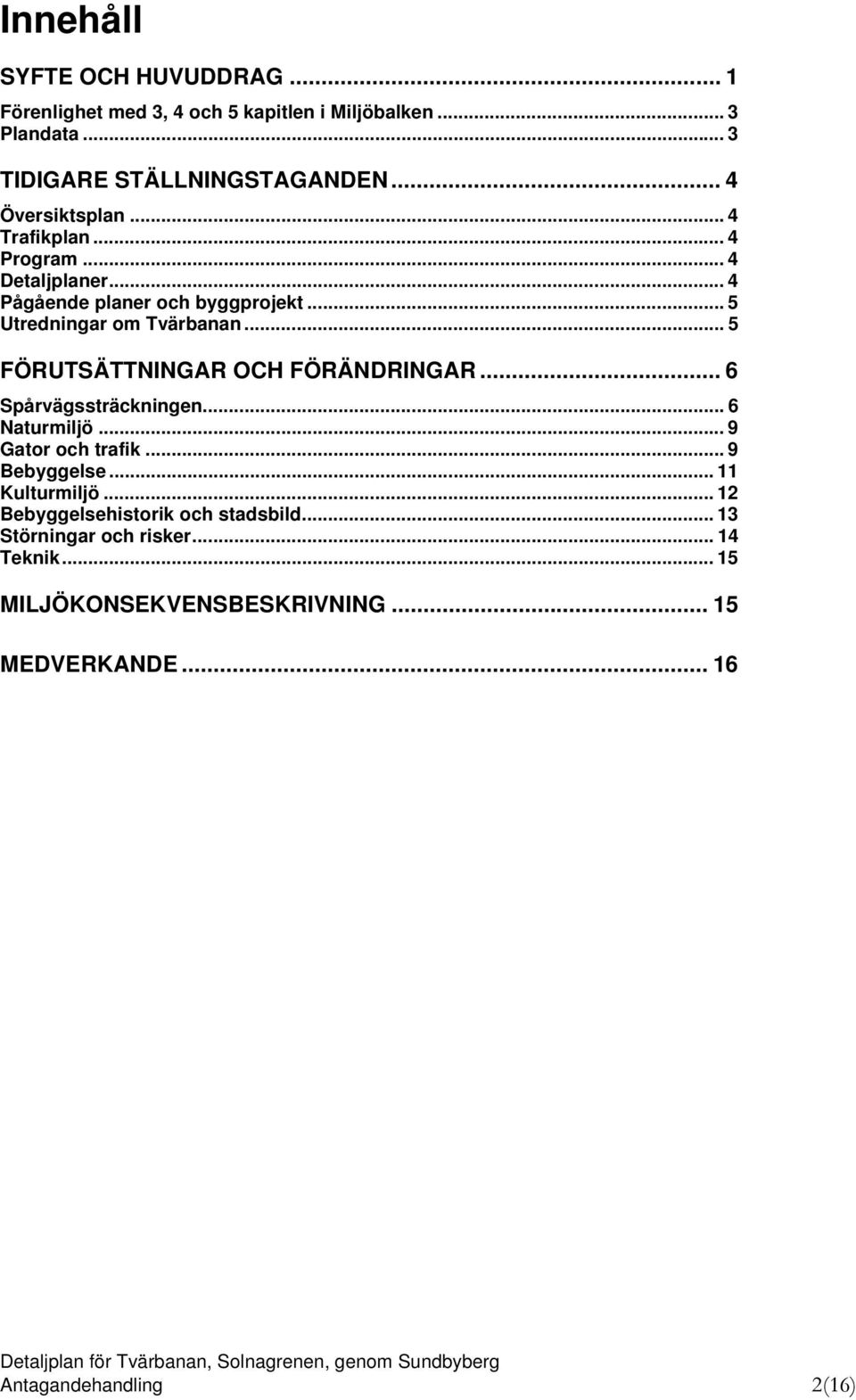 .. 5 FÖRUTSÄTTNINGAR OCH FÖRÄNDRINGAR... 6 Spårvägssträckningen... 6 Naturmiljö... 9 Gator och trafik... 9 Bebyggelse... 11 Kulturmiljö.