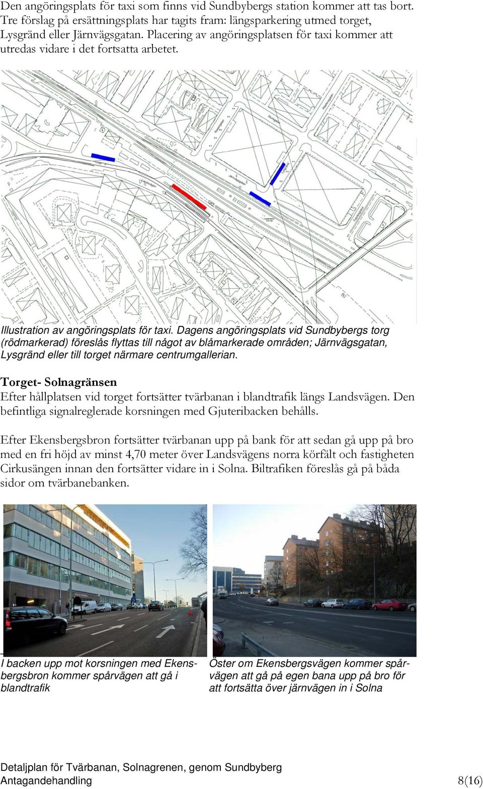 Dagens angöringsplats vid Sundbybergs torg (rödmarkerad) föreslås flyttas till något av blåmarkerade områden; Järnvägsgatan, Lysgränd eller till torget närmare centrumgallerian.