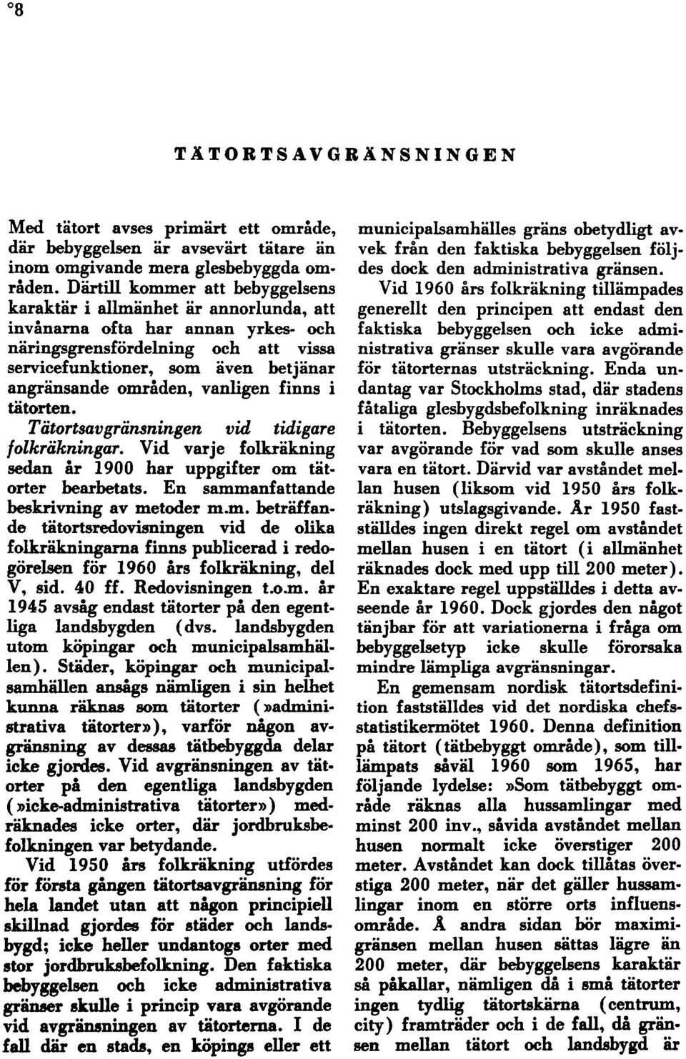 områden, vanligen finns i tätorten. Tätortsavgränsningen vid tidigare folkräkningar. Vid varje folkräkning sedan år 1900 har uppgifter om tätorter bearbetats.
