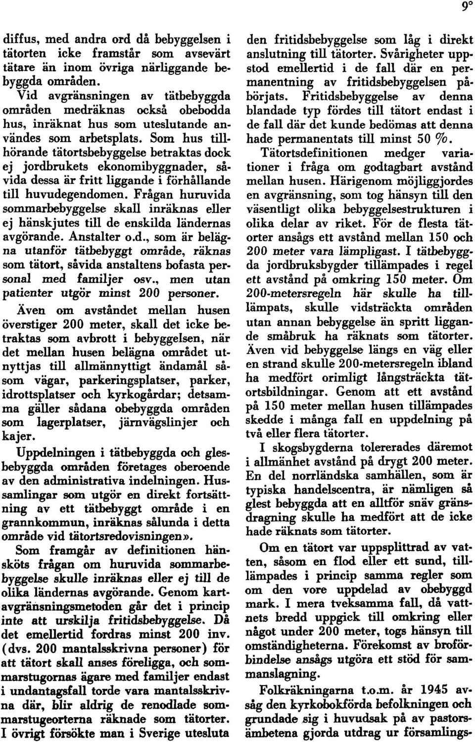 Som hus tillhörande tätortsbebyggelse betraktas dock ej jordbrukets ekonomibyggnader, såvida dessa är fritt liggande i förhållande till huvudegendomen.