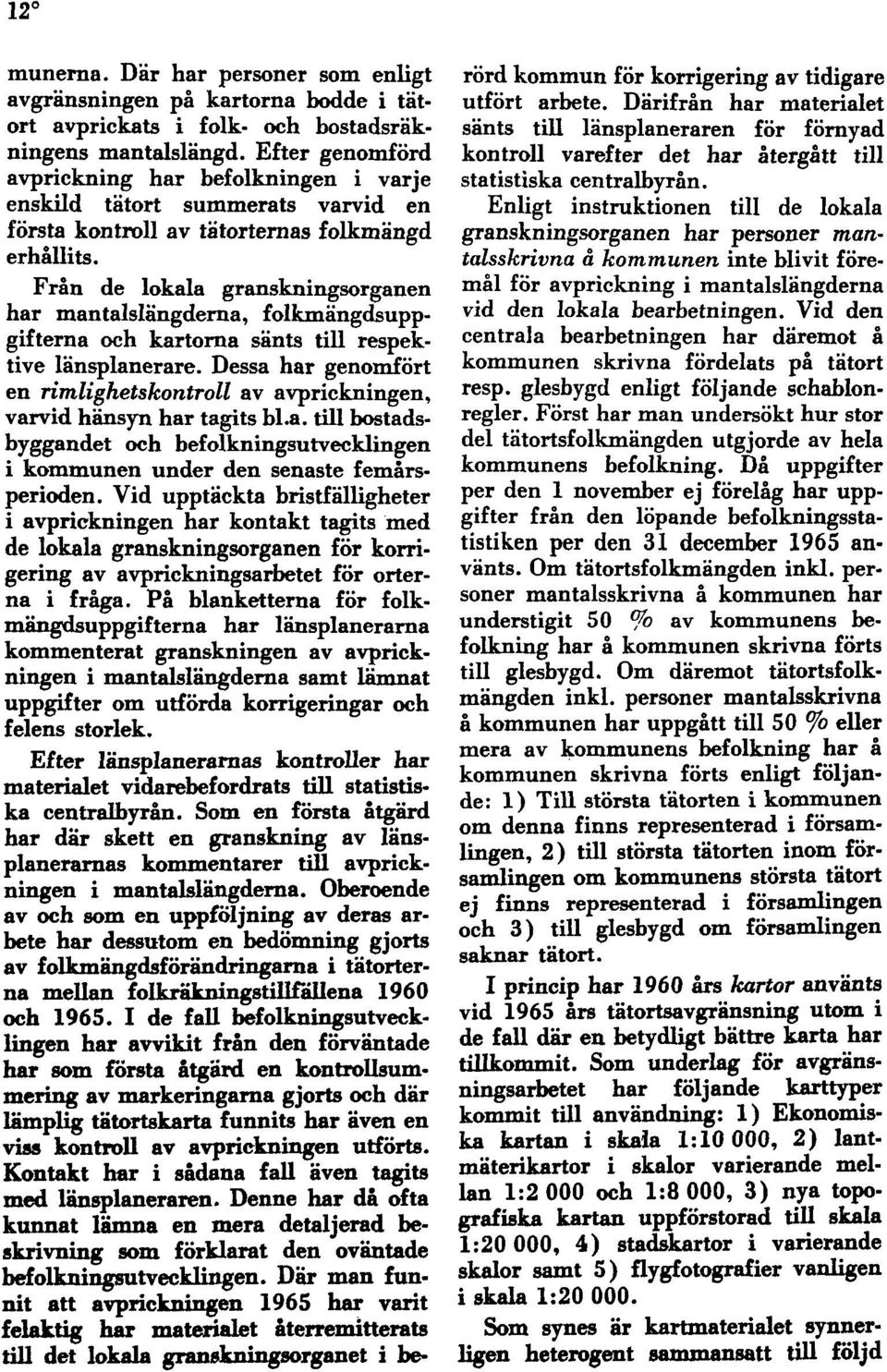 Från de lokala granskningsorganen har mantalslängderna, folkmängdsuppgifterna och kartorna sänts till respektive länsplanerare.