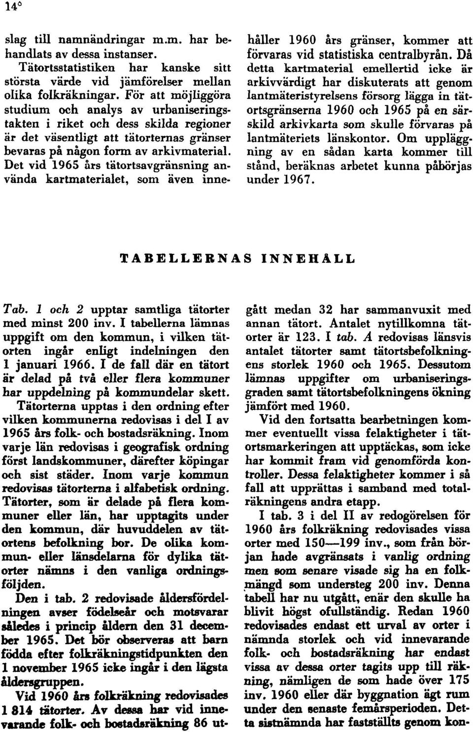Det vid 1965 års tätortsavgränsning använda kartmaterialet, som även innehåller 1960 års gränser, kommer att förvaras vid statistiska centralbyrån.