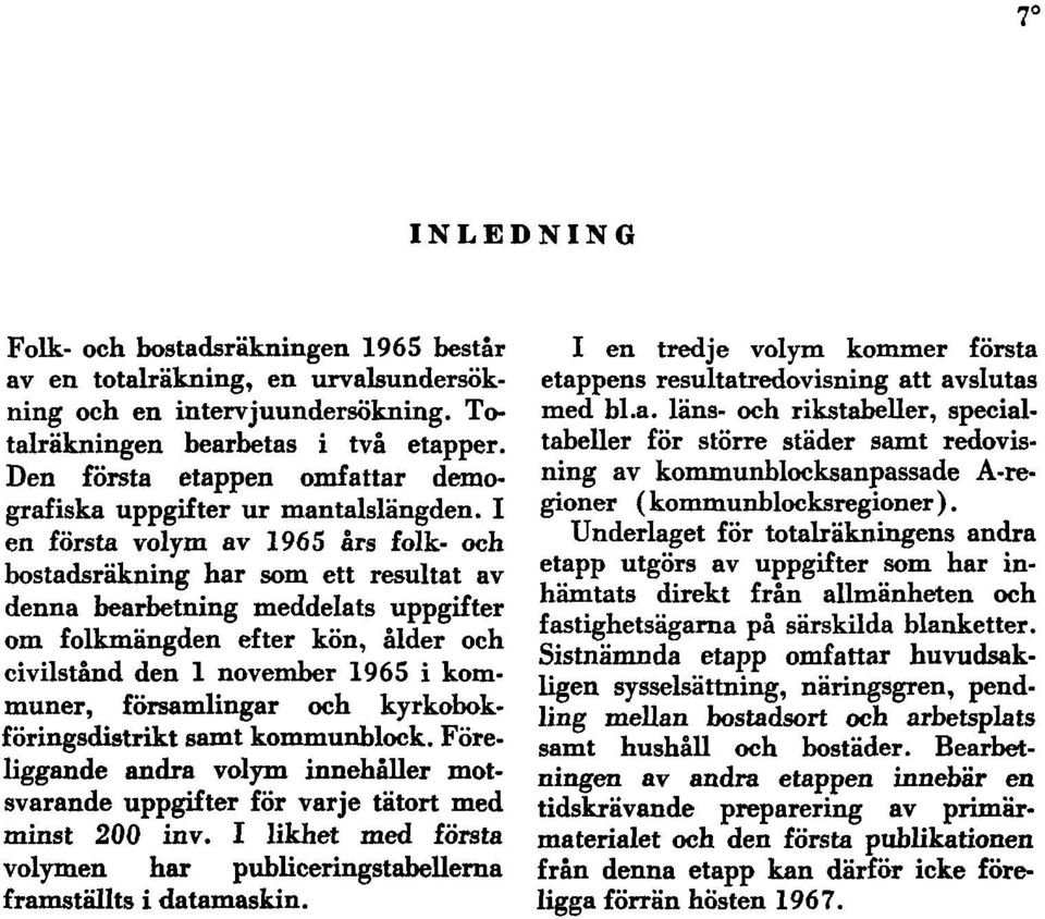 I en första volym av 1965 års folk- och bostadsräkning har som ett resultat av denna bearbetning meddelats uppgifter om folkmängden efter kön, ålder och civilstånd den 1 november 1965 i kommuner,