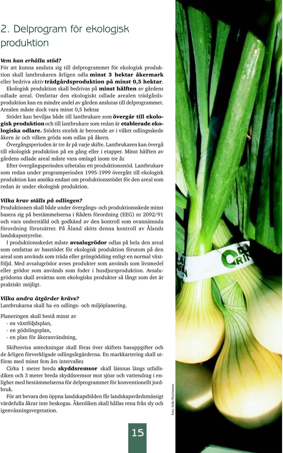 Ekologisk produktion skall bedrivas på minst hälften av gårdens odlade areal. Omfattar den ekologiskt odlade arealen trädgårdsproduktion kan en mindre andel av gården anslutas till delprogrammet.