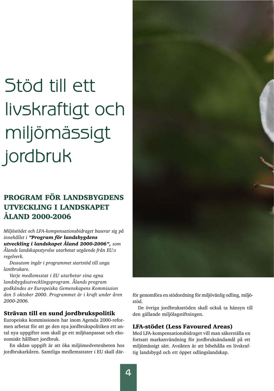 Varje medlemsstat i EU utarbetar sina egna landsbygdsutvecklingsprogram. Ålands program godkändes av Europeiska Gemenskapens Kommission den 5 oktober 2000. Programmet är i kraft under åren 2000-2006.