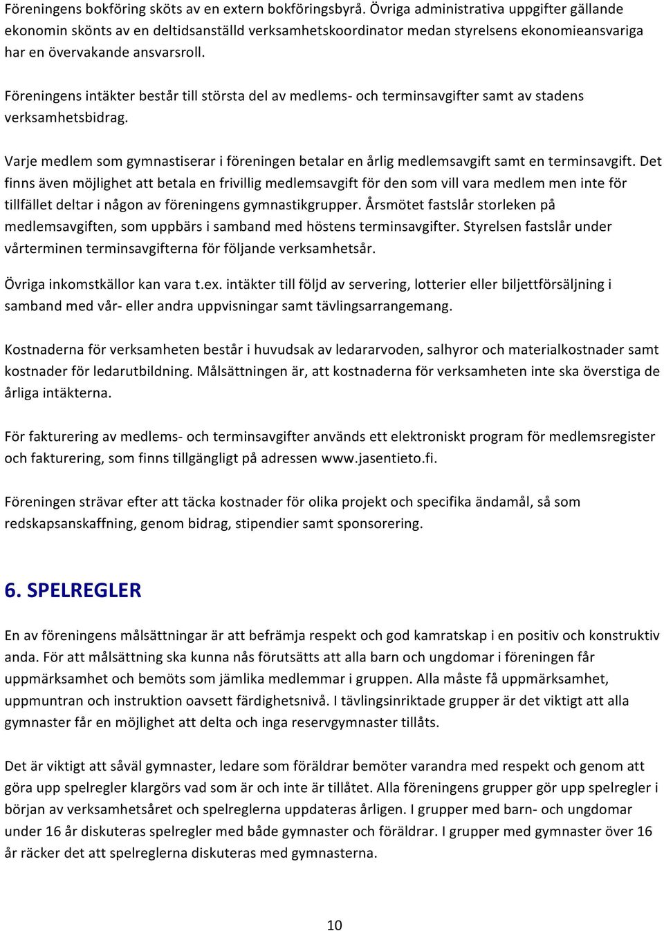 Föreningens intäkter består till största del av medlems- och terminsavgifter samt av stadens verksamhetsbidrag.