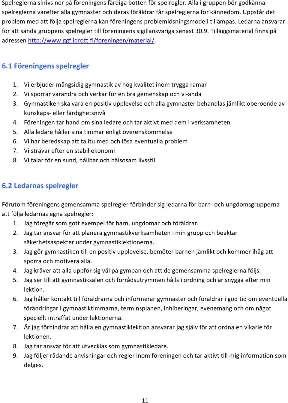 Tilläggsmaterial finns på adressen http://www.ggf.idrott.fi/foreningen/material/. 6.1 Föreningens spelregler 1. Vi erbjuder mångsidig gymnastik av hög kvalitet inom trygga ramar 2.