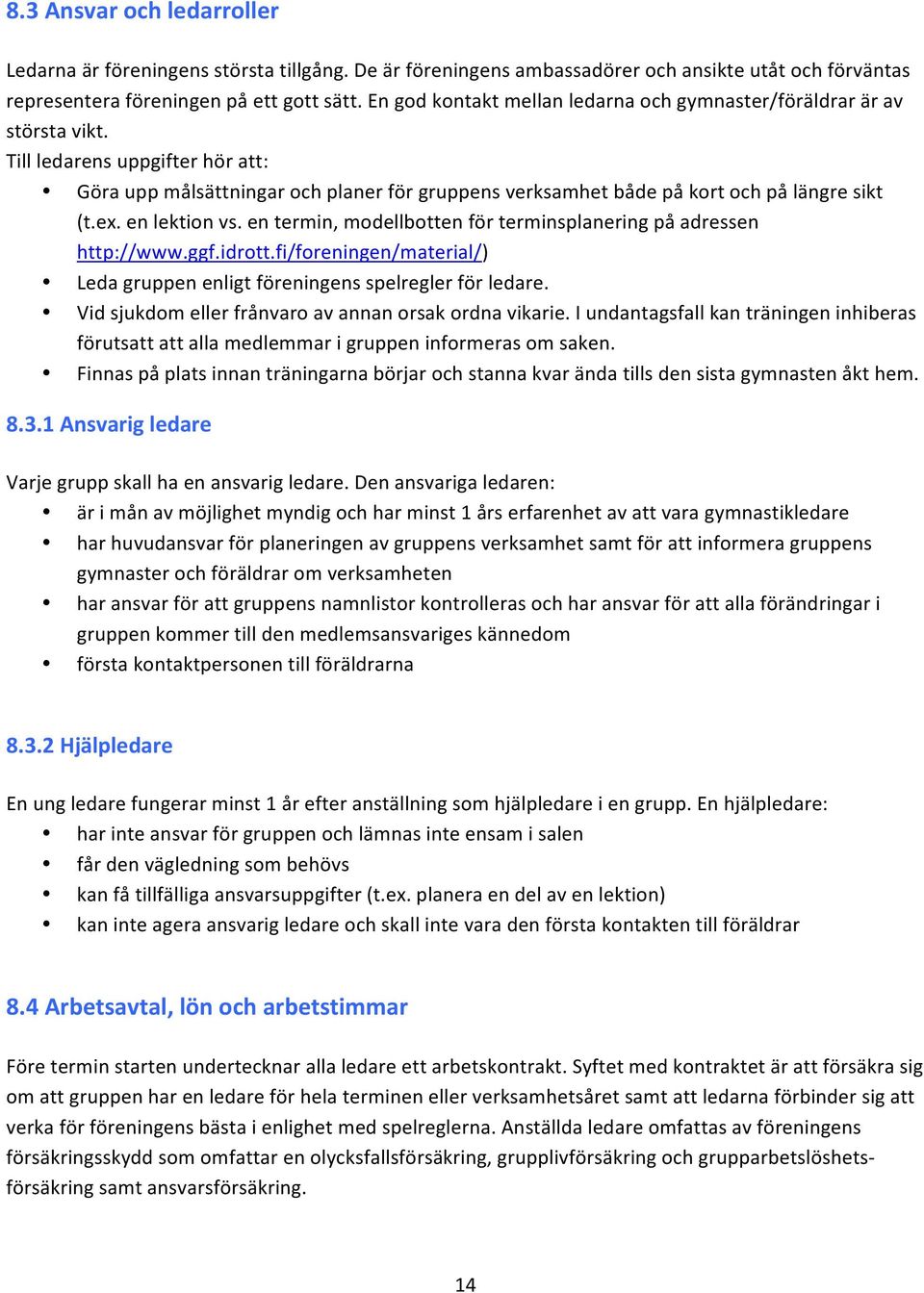 ex. en lektion vs. en termin, modellbotten för terminsplanering på adressen http://www.ggf.idrott.fi/foreningen/material/) Leda gruppen enligt föreningens spelregler för ledare.