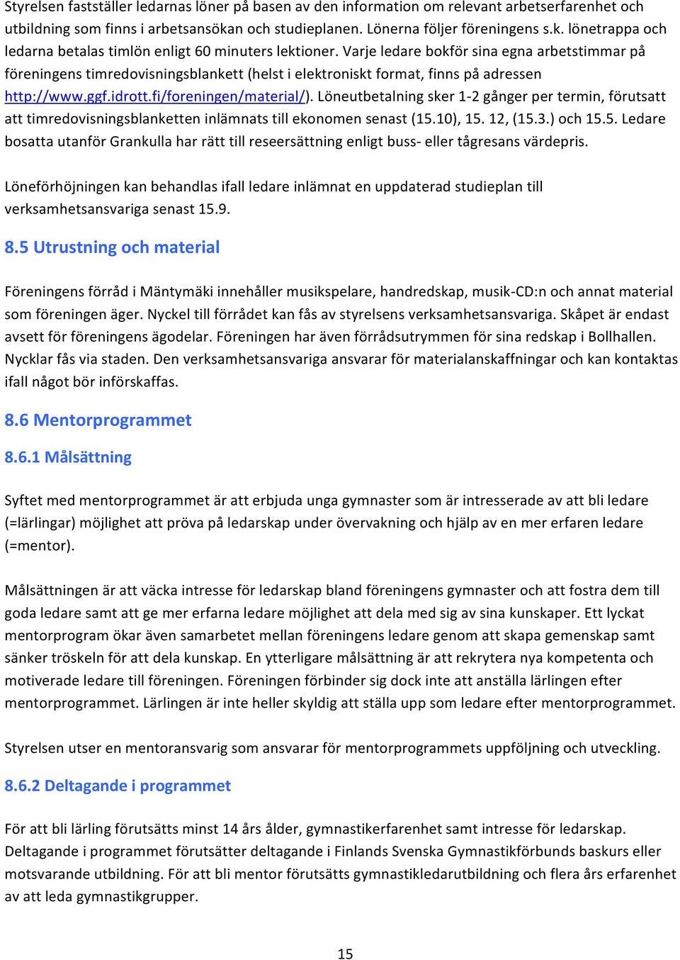 Varje ledare bokför sina egna arbetstimmar på föreningens timredovisningsblankett (helst i elektroniskt format, finns på adressen http://www.ggf.idrott.fi/foreningen/material/).