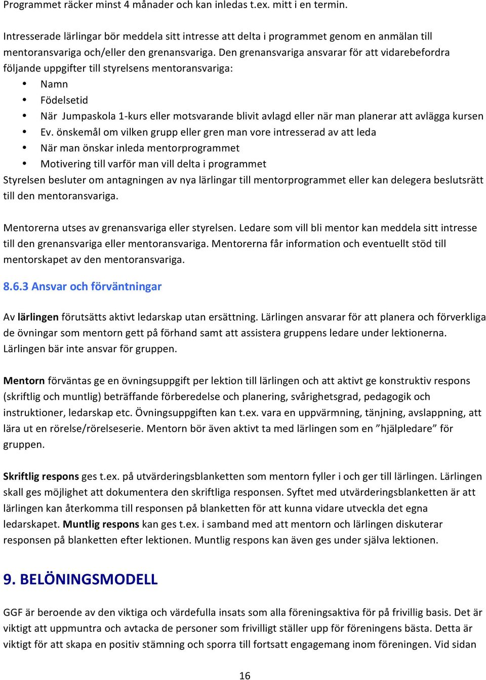 Den grenansvariga ansvarar för att vidarebefordra följande uppgifter till styrelsens mentoransvariga: Namn Födelsetid När Jumpaskola 1- kurs eller motsvarande blivit avlagd eller när man planerar att