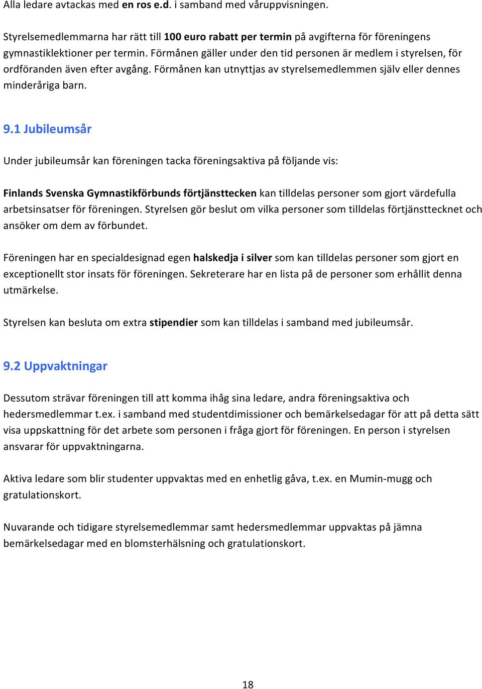1 Jubileumsår Under jubileumsår kan föreningen tacka föreningsaktiva på följande vis: Finlands Svenska Gymnastikförbunds förtjänsttecken kan tilldelas personer som gjort värdefulla arbetsinsatser för