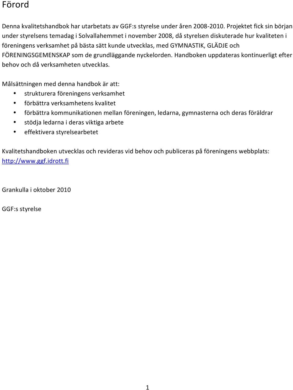 GLÄDJE och FÖRENINGSGEMENSKAP som de grundläggande nyckelorden. Handboken uppdateras kontinuerligt efter behov och då verksamheten utvecklas.