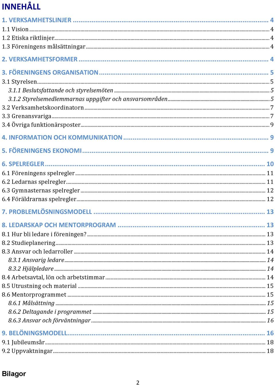 FÖRENINGENS EKONOMI... 9 6. SPELREGLER... 10 6.1 Föreningens spelregler... 11 6.2 Ledarnas spelregler... 11 6.3 Gymnasternas spelregler... 12 6.4 Föräldrarnas spelregler... 12 7.