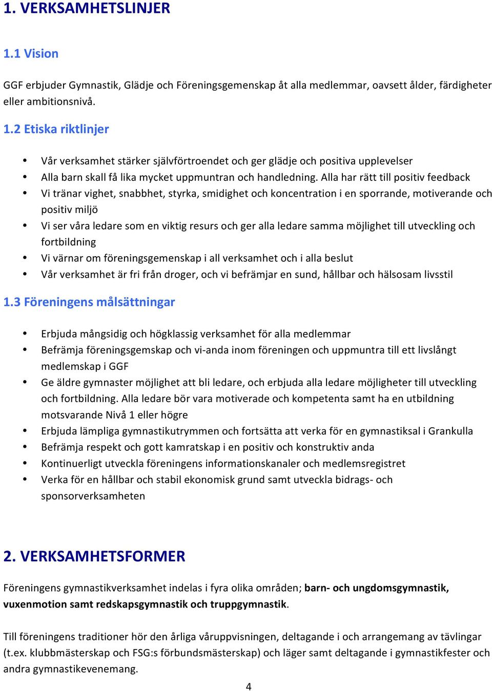 ledare samma möjlighet till utveckling och fortbildning Vi värnar om föreningsgemenskap i all verksamhet och i alla beslut Vår verksamhet är fri från droger, och vi befrämjar en sund, hållbar och