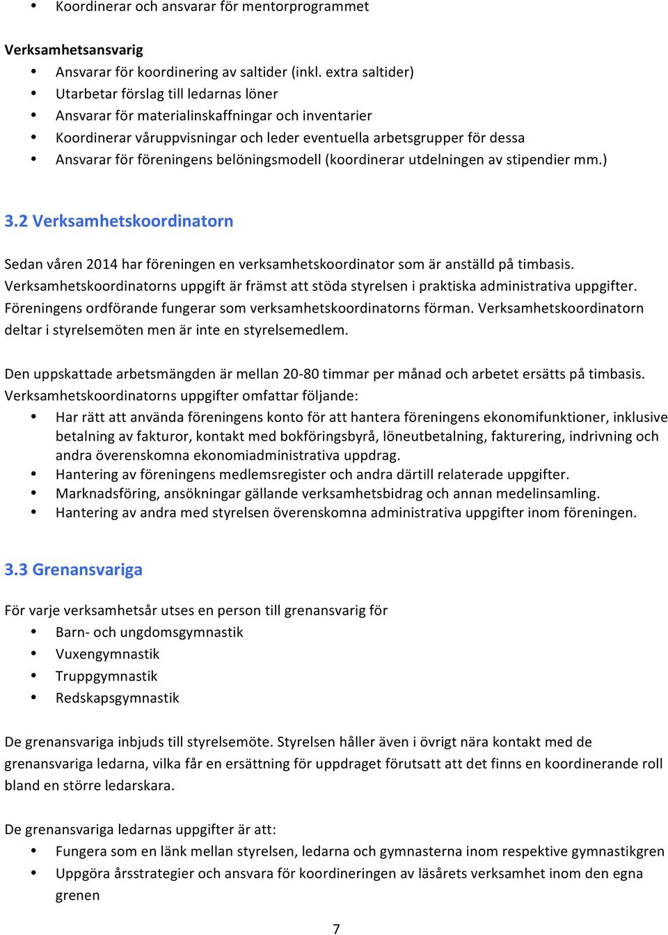 föreningens belöningsmodell (koordinerar utdelningen av stipendier mm.) 3.2 Verksamhetskoordinatorn Sedan våren 2014 har föreningen en verksamhetskoordinator som är anställd på timbasis.