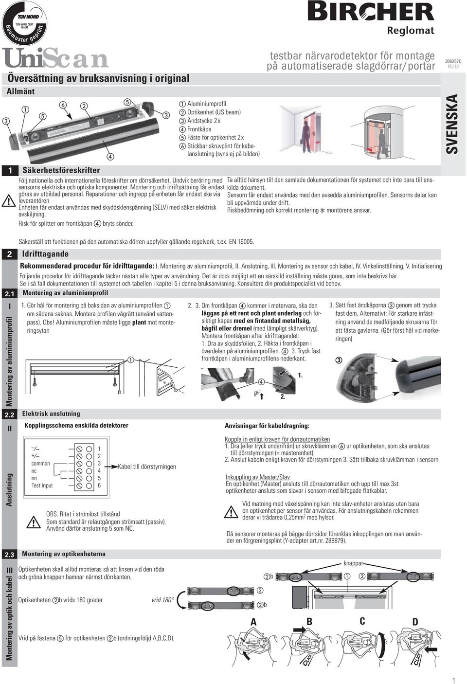 Undvik beröring med Ta alltid hänsyn till den samlade dokumentationen för systemet och inte bara till enskilda dokument. sensorns elektriska och optiska komponenter.