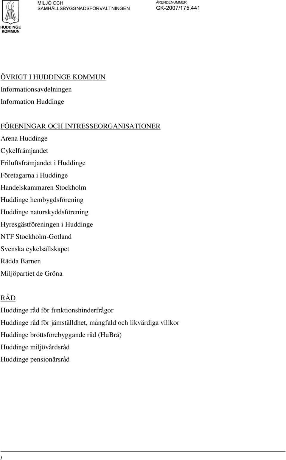 Friluftsfrämjandet i Huddinge Företagarna i Huddinge Handelskammaren Stockholm Huddinge hembygdsförening Huddinge naturskyddsförening