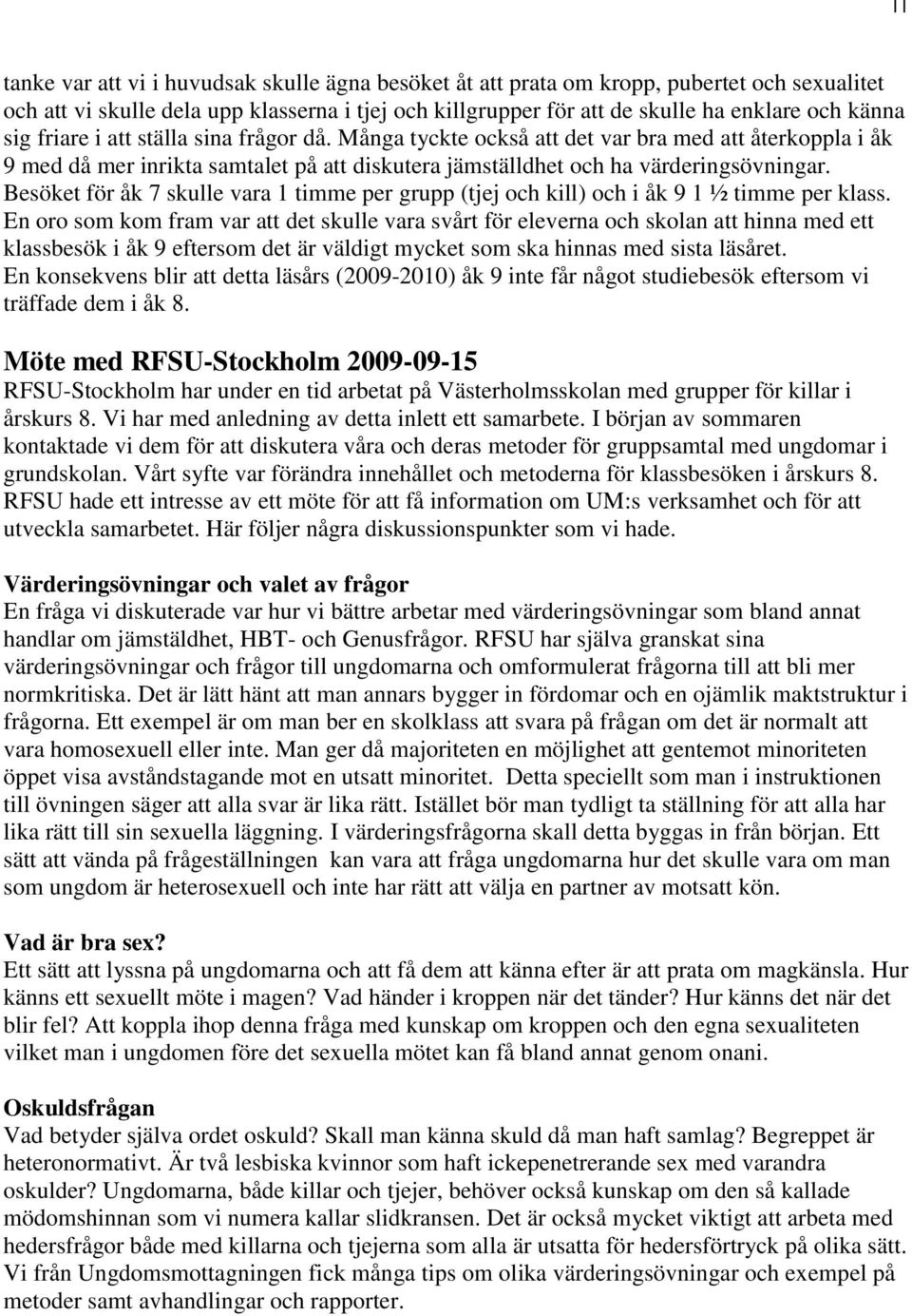 Besöket för åk 7 skulle vara 1 timme per grupp (tjej och kill) och i åk 9 1 ½ timme per klass.