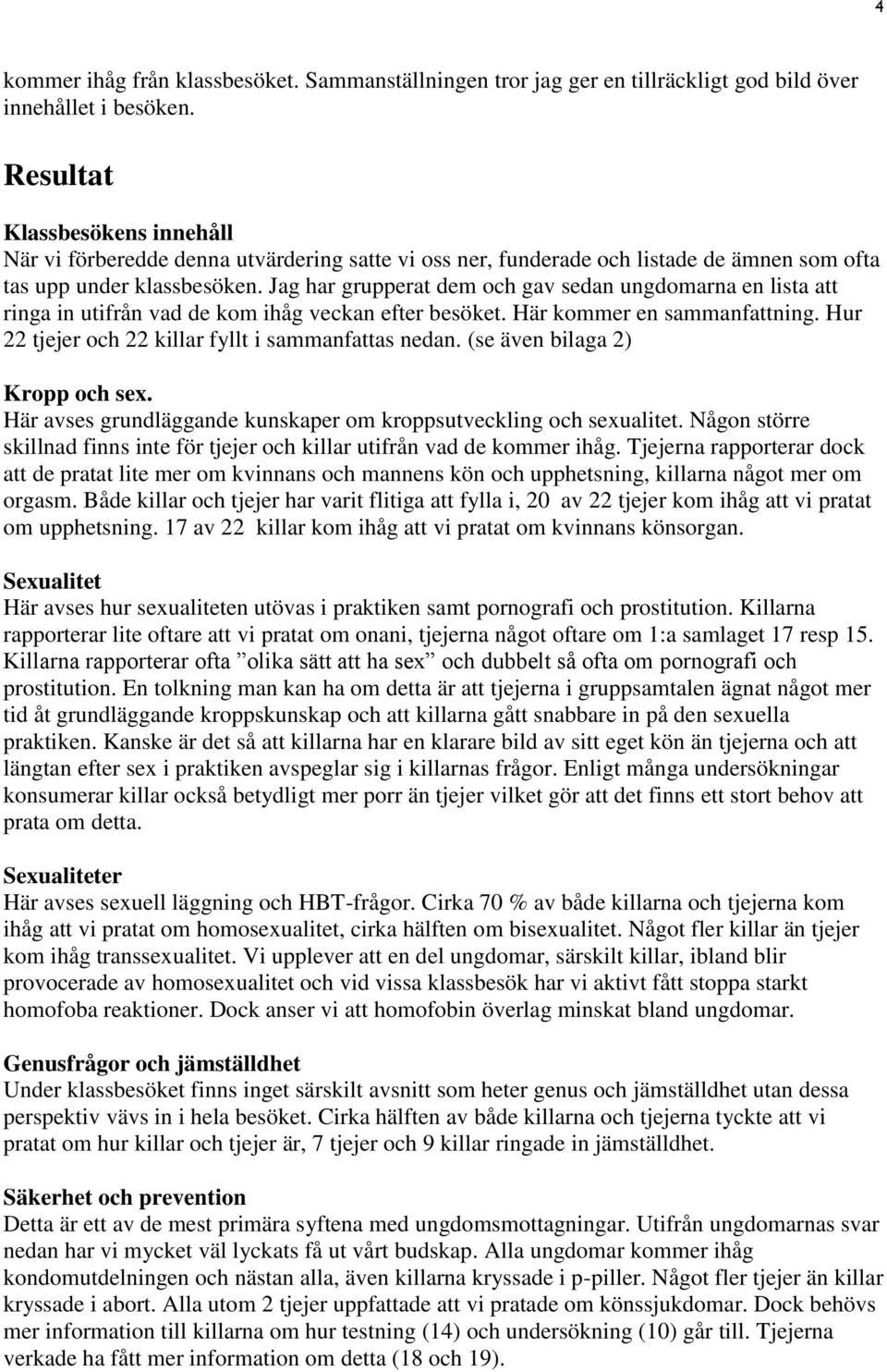 Jag har grupperat dem och gav sedan ungdomarna en lista att ringa in utifrån vad de kom ihåg veckan efter besöket. Här kommer en sammanfattning. Hur 22 tjejer och 22 killar fyllt i sammanfattas nedan.