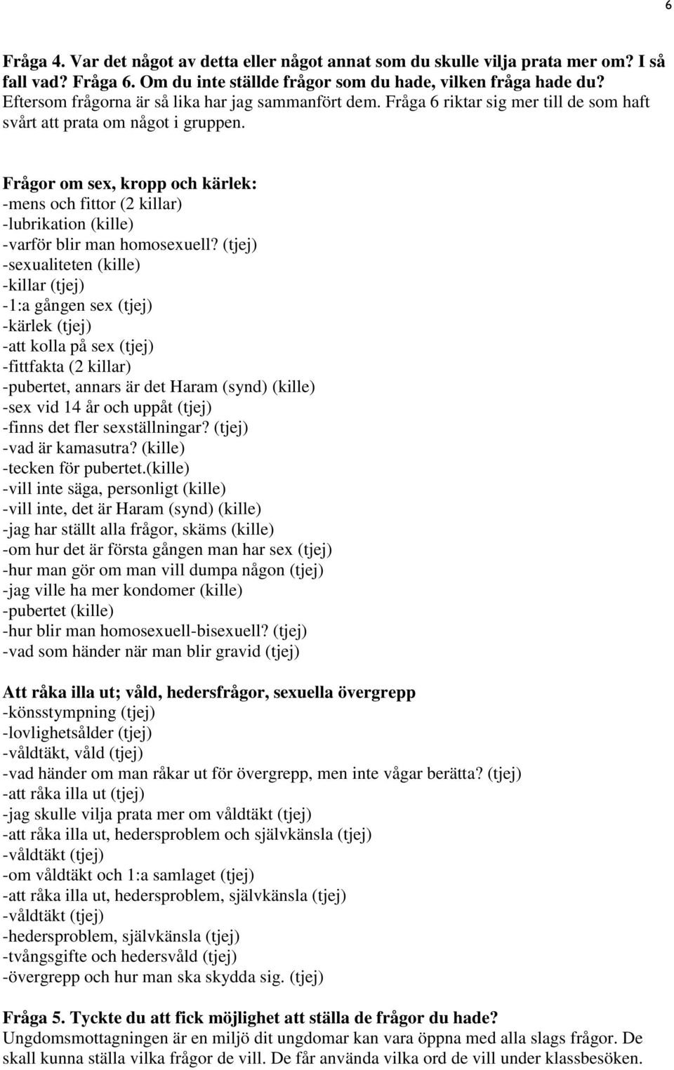 Frågor om sex, kropp och kärlek: -mens och fittor (2 killar) -lubrikation (kille) -varför blir man homosexuell?