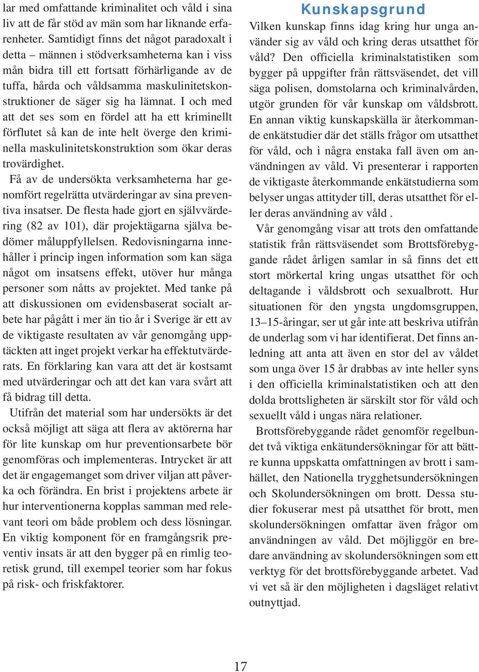 ha lämnat. I och med att det ses som en fördel att ha ett kriminellt förflutet så kan de inte helt överge den kriminella maskulinitetskonstruktion som ökar deras trovärdighet.
