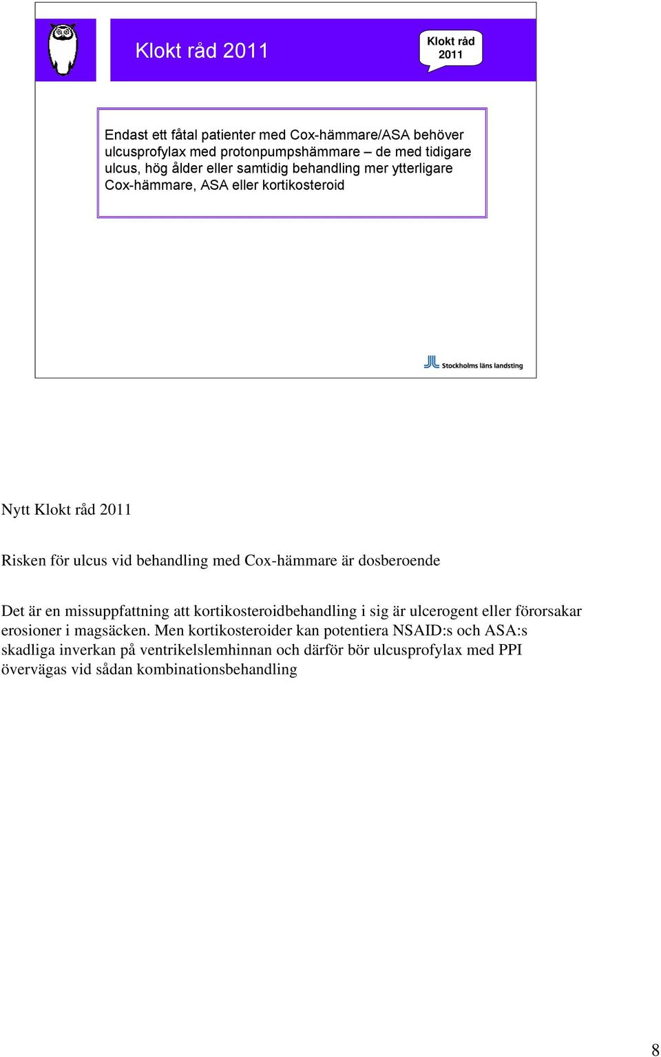 Cox-hämmare är dosberoende Det är en missuppfattning att kortikosteroidbehandling i sig är ulcerogent eller förorsakar erosioner i magsäcken.