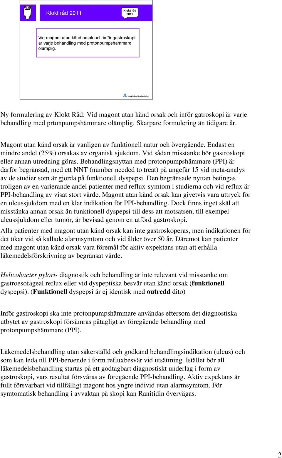 Magont utan känd orsak är vanligen av funktionell natur och övergående. Endast en mindre andel (25%) orsakas av organisk sjukdom. Vid sådan misstanke bör gastroskopi eller annan utredning göras.