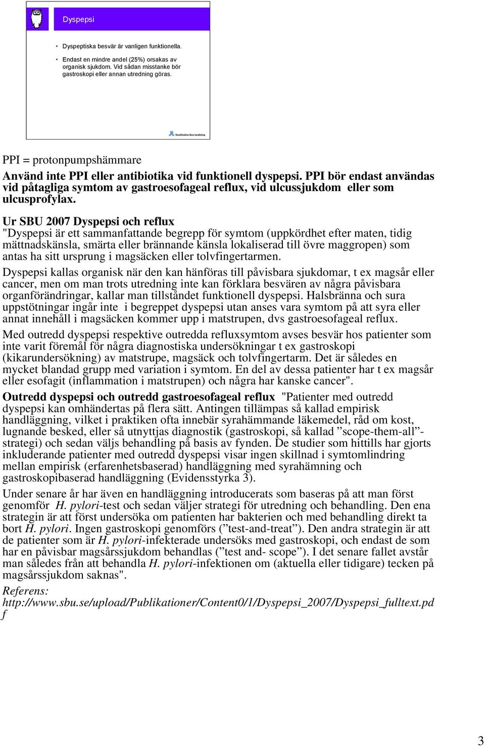 Ur SBU 2007 Dyspepsi och reflux "Dyspepsi är ett sammanfattande begrepp för symtom (uppkördhet efter maten, tidig mättnadskänsla, smärta eller brännande känsla lokaliserad till övre maggropen) som