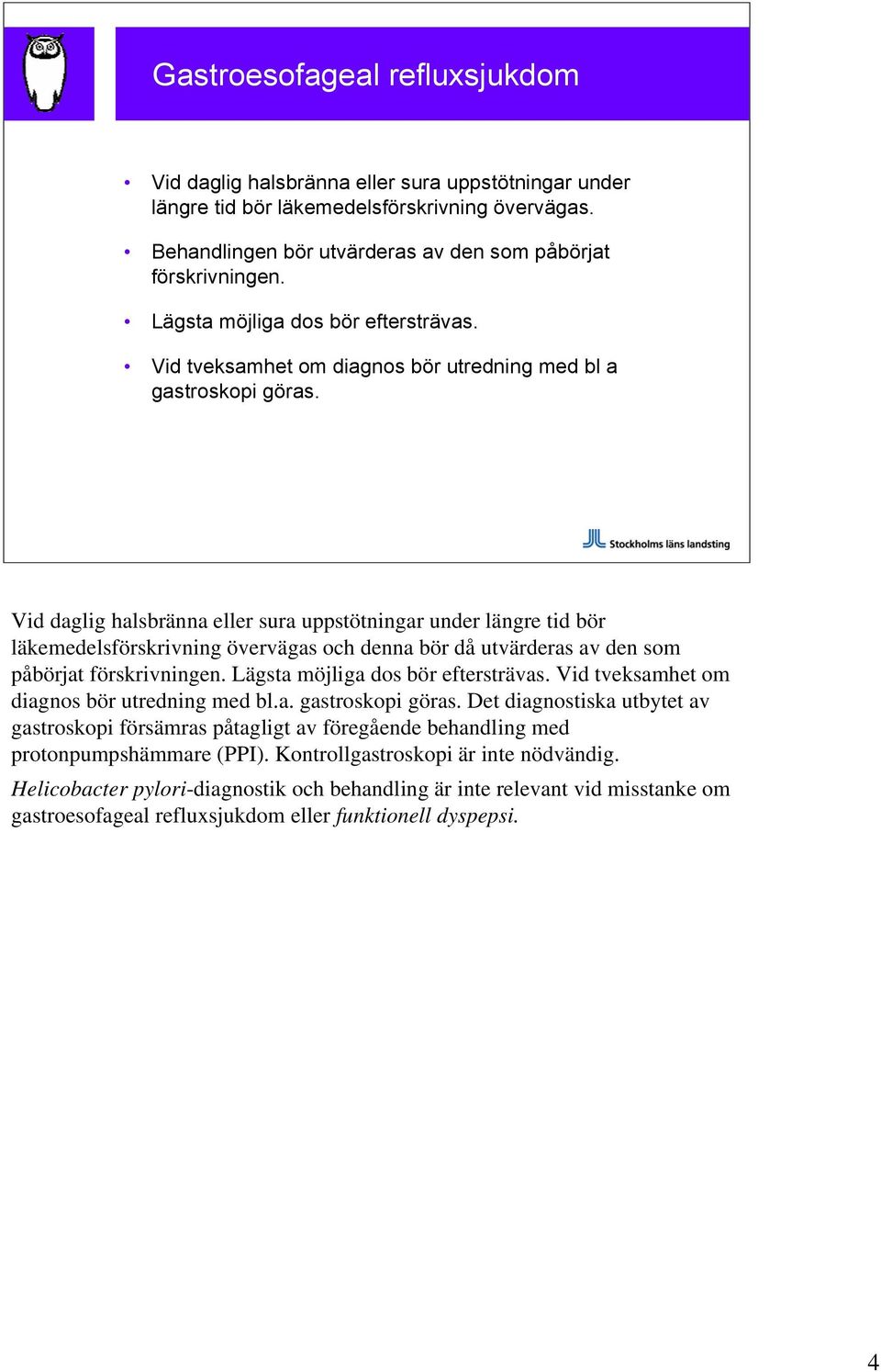 Vid daglig halsbränna eller sura uppstötningar under längre tid bör läkemedelsförskrivning övervägas och denna bör då utvärderas av den som påbörjat förskrivningen.