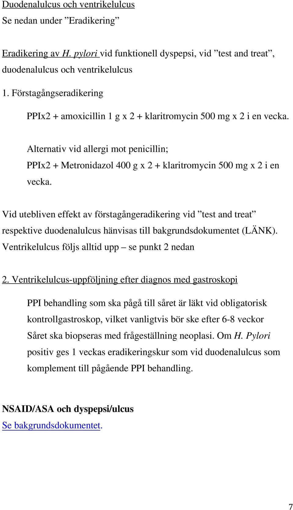 Vid utebliven effekt av förstagångeradikering vid test and treat respektive duodenalulcus hänvisas till bakgrundsdokumentet (LÄNK). Ventrikelulcus följs alltid upp se punkt 2 nedan 2.