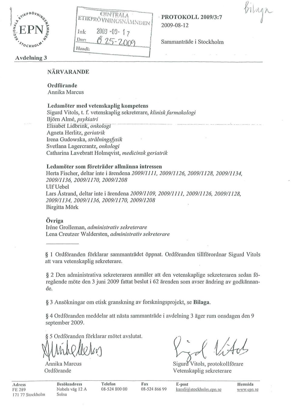 vetenskaplig sekreterare, kliniskfarmakologi Björn Almé, psykiatri Elisabet Lidbrihk, önkolögt Agneta Herlitz, geriatrik Irena Gudowska, strålningsjysik Svetlana Lagercrantz, onkologi Catharina