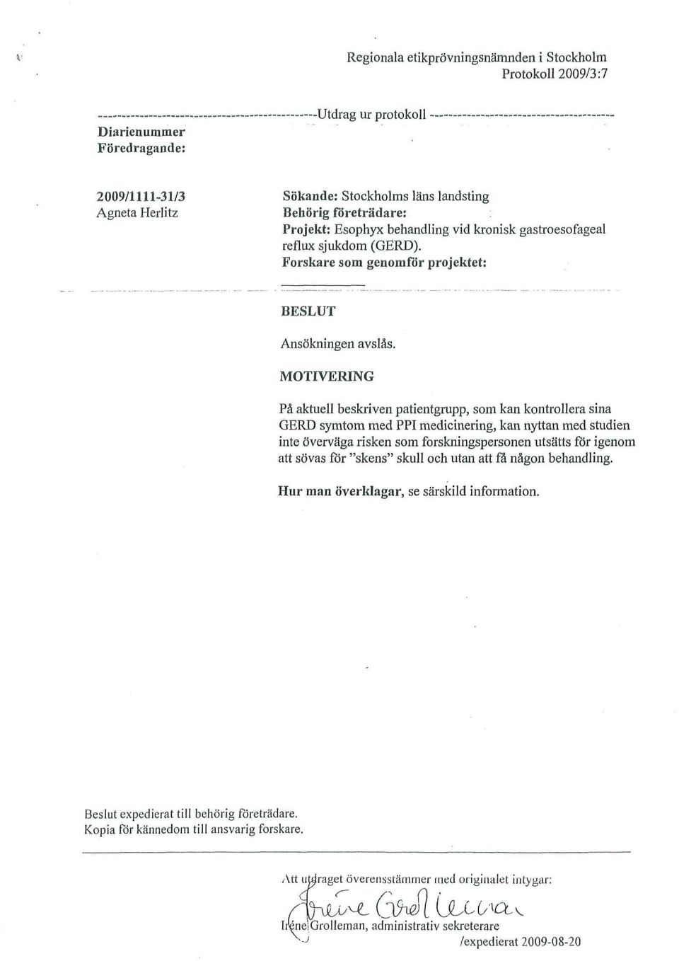 MOTIVERING På aktuell beskriven patientgrupp, som kan kontrollera sina GERD symtom med PPI medicinering, kan nyttan med studien inte överväga risken som forskningspersonen utsätts för igenom att