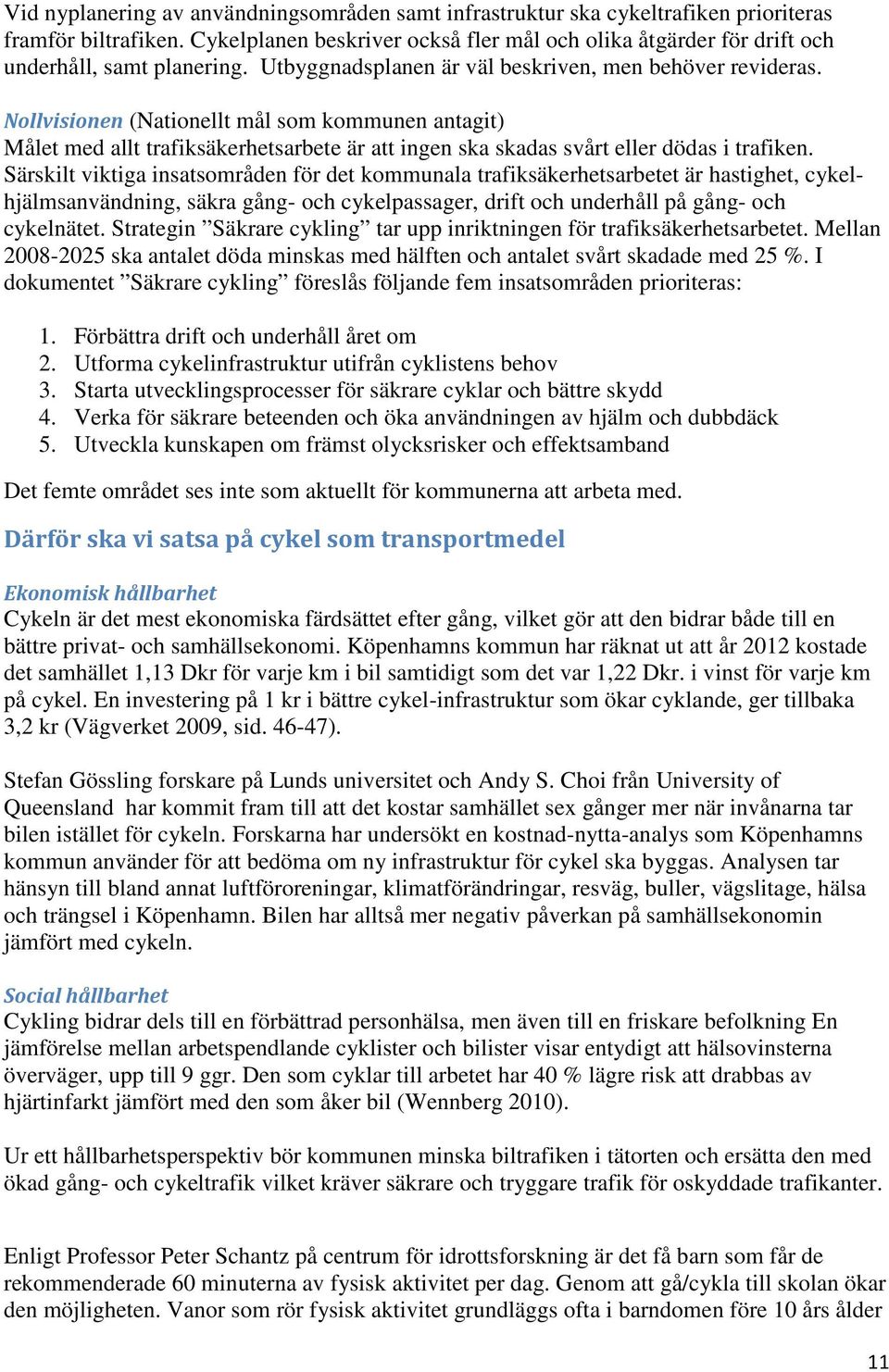 Nollvisionen (Nationellt mål som kommunen antagit) Målet med allt trafiksäkerhetsarbete är att ingen ska skadas svårt eller dödas i trafiken.