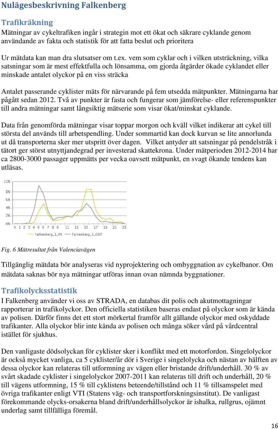 vem som cyklar och i vilken utsträckning, vilka satsningar som är mest effektfulla och lönsamma, om gjorda åtgärder ökade cyklandet eller minskade antalet olyckor på en viss sträcka Antalet