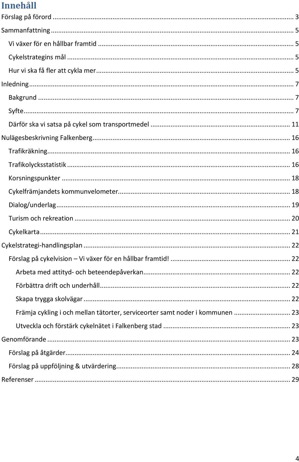 .. 18 Dialog/underlag... 19 Turism och rekreation... 20 Cykelkarta... 21 Cykelstrategi-handlingsplan... 22 Förslag på cykelvision Vi växer för en hållbar framtid!