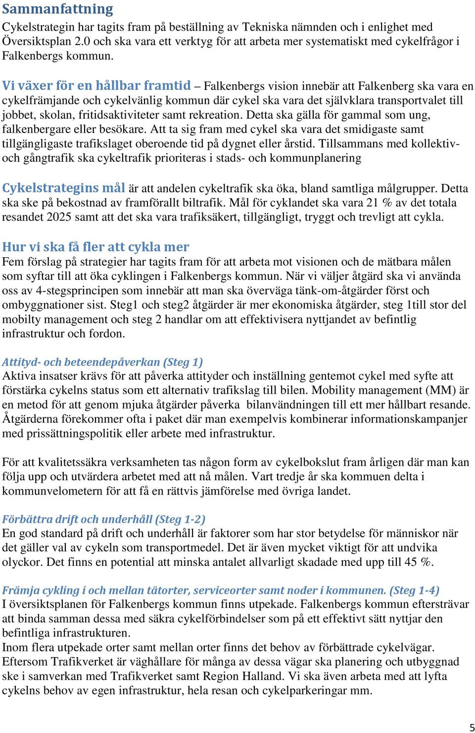 Vi växer för en hållbar framtid Falkenbergs vision innebär att Falkenberg ska vara en cykelfrämjande och cykelvänlig kommun där cykel ska vara det självklara transportvalet till jobbet, skolan,