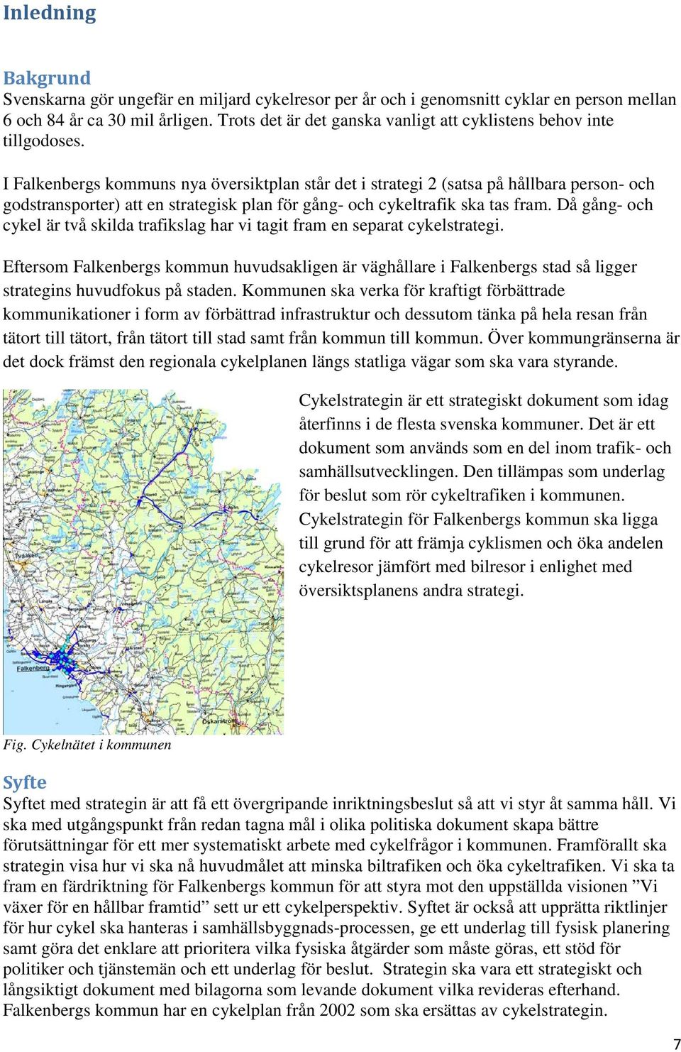 I Falkenbergs kommuns nya översiktplan står det i strategi 2 (satsa på hållbara person- och godstransporter) att en strategisk plan för gång- och cykeltrafik ska tas fram.
