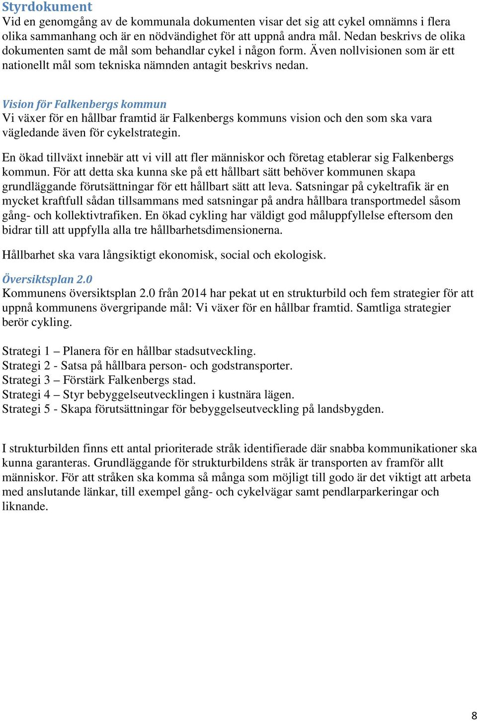 Vision för Falkenbergs kommun Vi växer för en hållbar framtid är Falkenbergs kommuns vision och den som ska vara vägledande även för cykelstrategin.